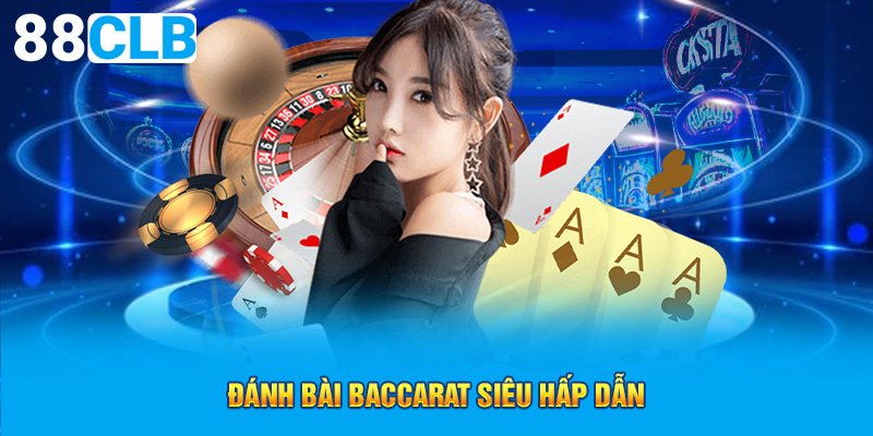 Đánh bài Baccarat siêu hấp dẫn