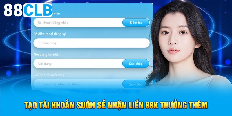 Tạo tài khoản suôn sẻ nhận liền 88K thưởng thêm