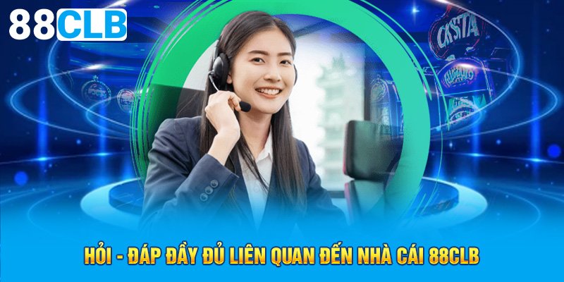 Hỏi - đáp đầy đủ liên quan đến nhà cái 88CLB