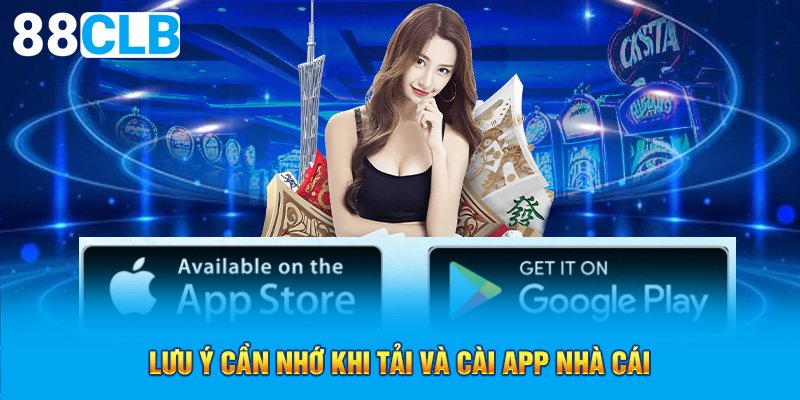 Lưu ý cần nhớ khi tải và cài app nhà cái