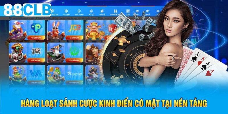 Hàng loạt sảnh cược kinh điển có mặt tại nền tảng