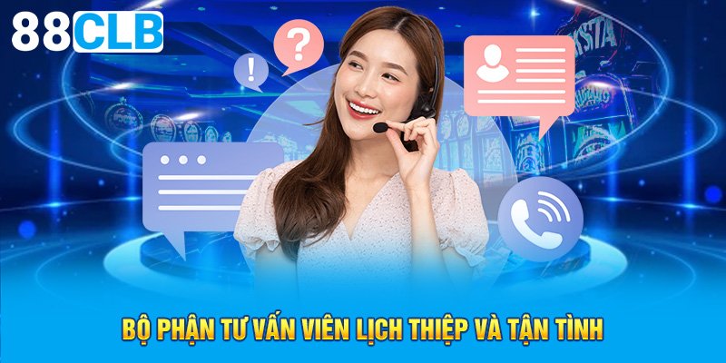 Bộ phận tư vấn viên lịch thiệp và tận tình