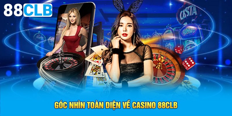 Góc nhìn toàn diện về Casino 88CLB